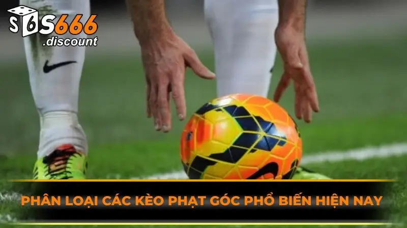 Phân loại các kèo phạt góc phổ biến hiện nay